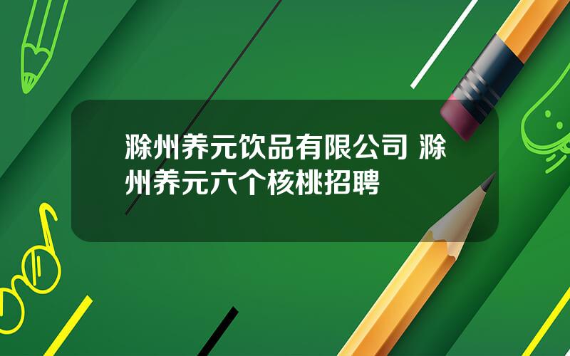 滁州养元饮品有限公司 滁州养元六个核桃招聘